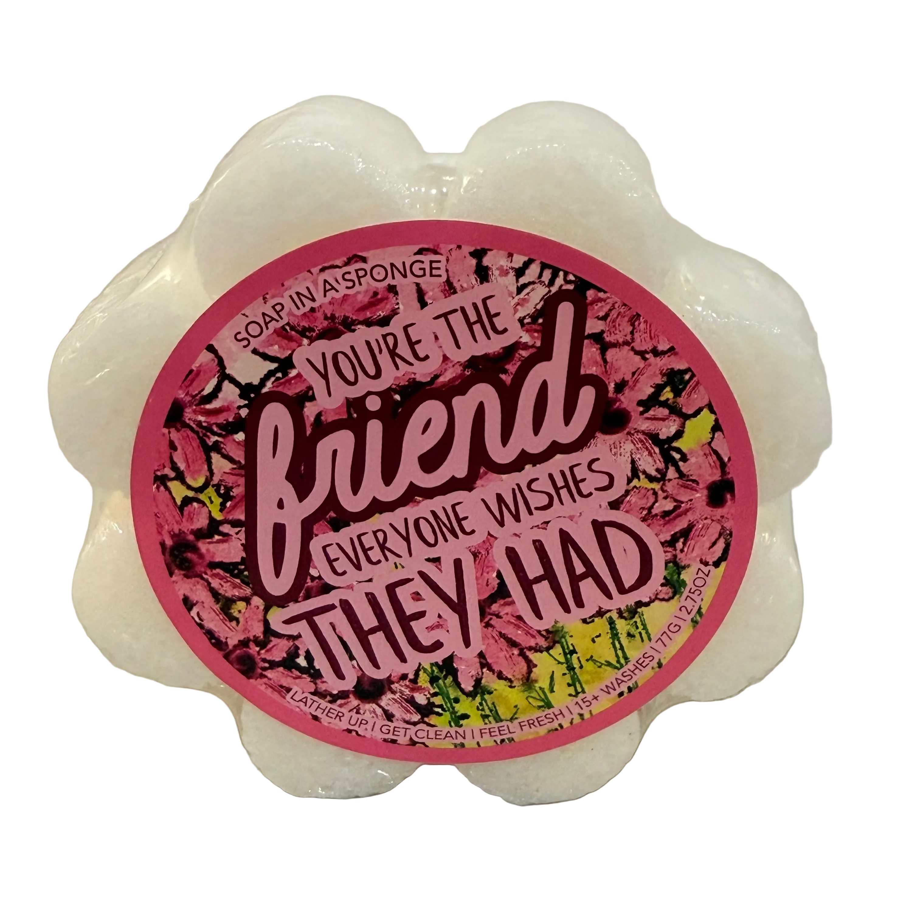 "You're The Friend Everyone Wishes They Had" Flower Shower Sponge