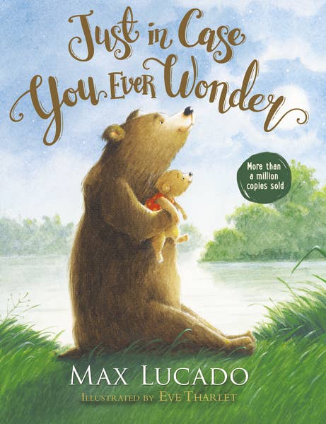 Book cover of 'Just in Case You Ever Wonder' by Max Lucado with a bear holding a child against a scenic background.